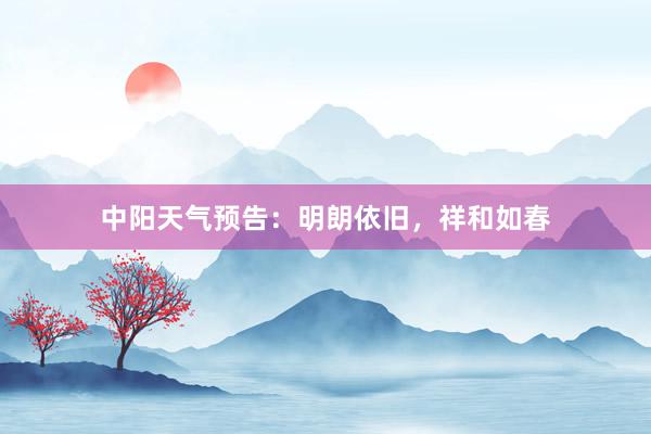 中阳天气预告：明朗依旧，祥和如春